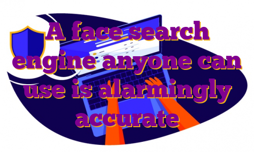 A face search engine anyone can use is alarmingly accurate