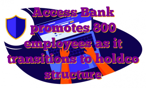 Access Bank promotes 800 employees as it transitions to holdco structure