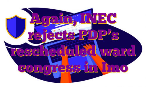 Again, INEC rejects PDP’s rescheduled ward congress in Imo