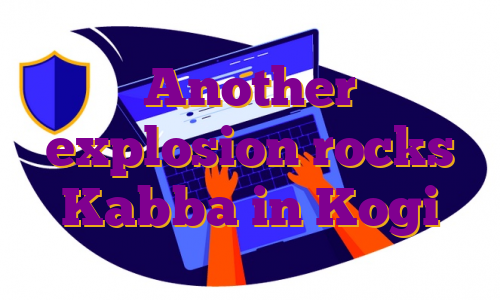 Another explosion rocks Kabba in Kogi