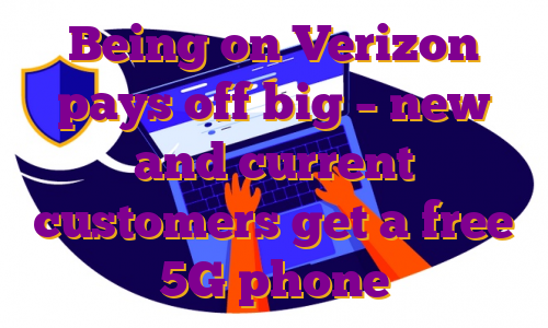 Being on Verizon pays off big – new and current customers get a free 5G phone