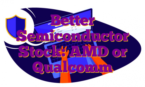 Better Semiconductor Stock: AMD or Qualcomm
