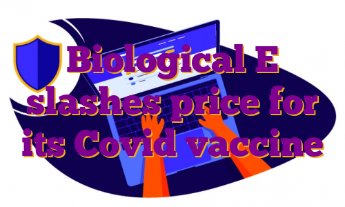 Biological E slashes price for its Covid vaccine