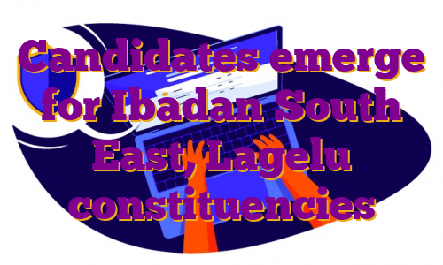 Candidates emerge for Ibadan South East, Lagelu constituencies