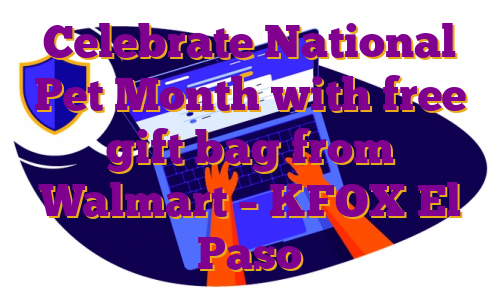 Celebrate National Pet Month with free gift bag from Walmart – KFOX El Paso