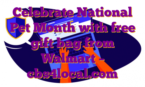 Celebrate National Pet Month with free gift bag from Walmart – cbs4local.com