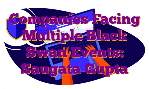 Companies Facing Multiple Black Swan Events: Saugata Gupta