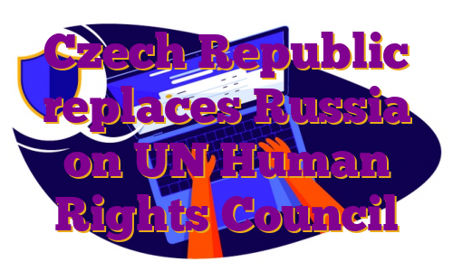 Czech Republic replaces Russia on UN Human Rights Council