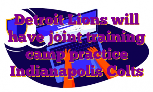 Detroit Lions will have joint training camp practice Indianapolis Colts