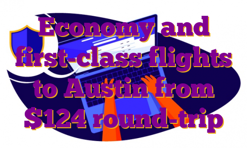 Economy and first-class flights to Austin from $124 round-trip