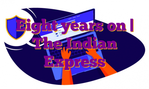 Eight years on | The Indian Express