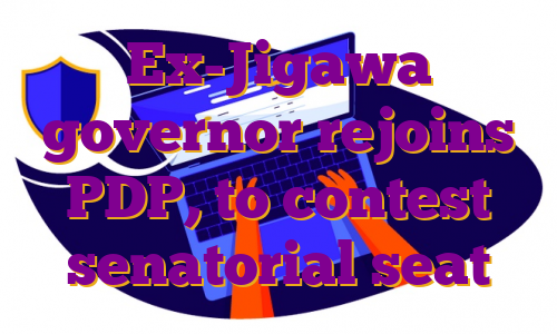 Ex-Jigawa governor rejoins PDP, to contest senatorial seat