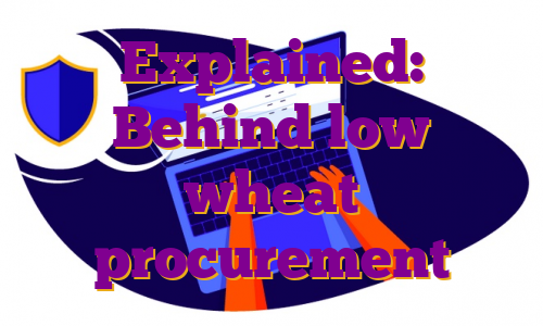 Explained: Behind low wheat procurement