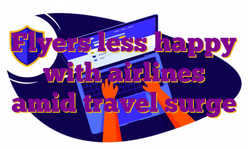Flyers less happy with airlines amid travel surge