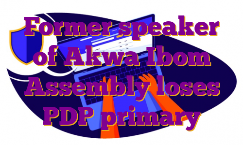 Former speaker of Akwa Ibom Assembly loses PDP primary