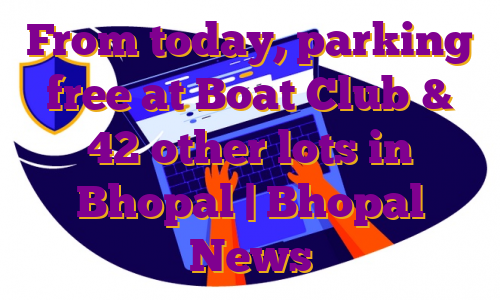From today, parking free at Boat Club & 42 other lots in Bhopal | Bhopal News
