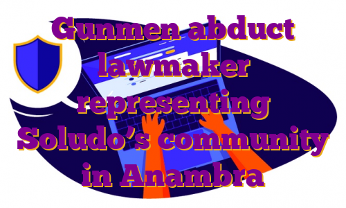 Gunmen abduct lawmaker representing Soludo’s community in Anambra