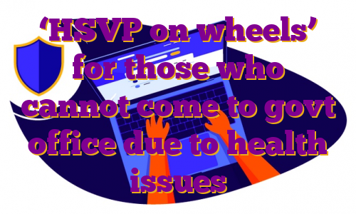 ‘HSVP on wheels’ for those who cannot come to govt office due to health issues
