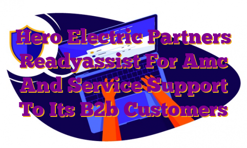Hero Electric Partners Readyassist For Amc And Service Support To Its B2b Customers