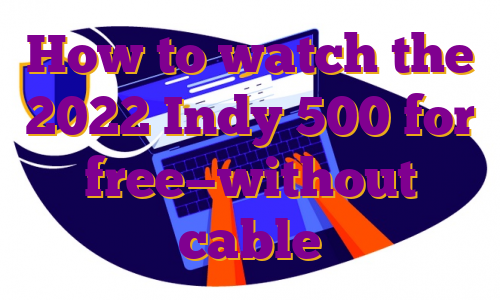 How to watch the 2022 Indy 500 for free—without cable