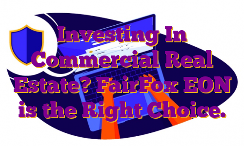 Investing In Commercial Real Estate? FairFox EON is the Right Choice.