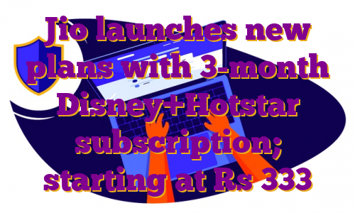 Jio launches new plans with 3-month Disney+Hotstar subscription; starting at Rs 333