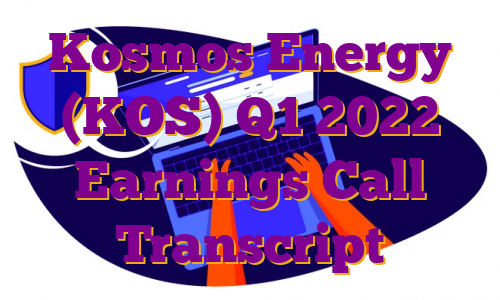 Kosmos Energy (KOS) Q1 2022 Earnings Call Transcript