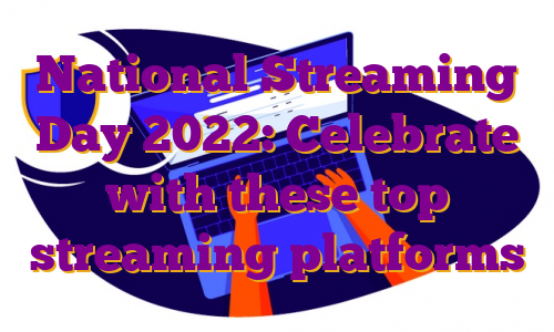 National Streaming Day 2022: Celebrate with these top streaming platforms