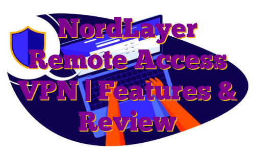 NordLayer Remote Access VPN | Features & Review