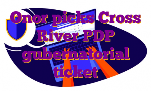 Onor picks Cross River PDP gubernatorial ticket