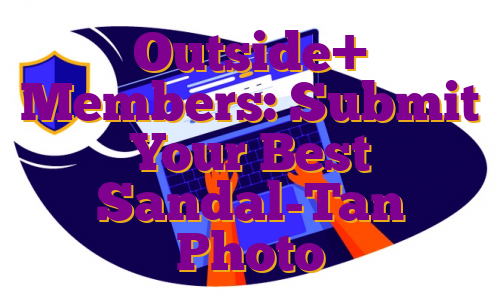 Outside+ Members: Submit Your Best Sandal-Tan Photo