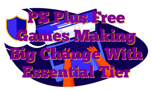 PS Plus Free Games Making Big Change With Essential Tier