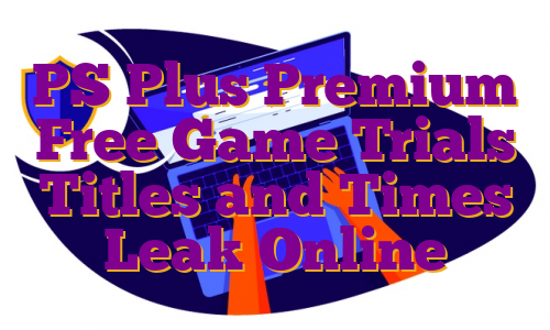 PS Plus Premium Free Game Trials Titles and Times Leak Online