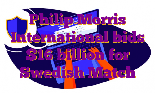 Philip Morris International bids $16 billion for Swedish Match