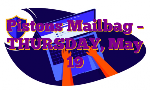 Pistons Mailbag – THURSDAY, May 19