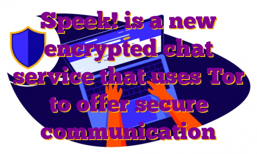 Speek! is a new encrypted chat service that uses Tor to offer secure communication