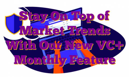 Stay On Top of Market Trends With Our New VC+ Monthly Feature