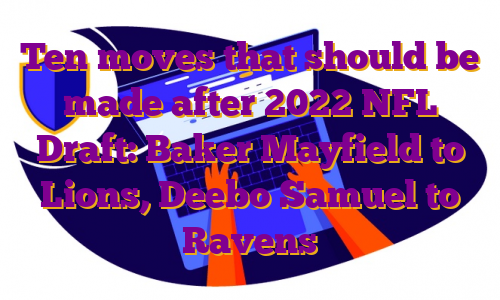 Ten moves that should be made after 2022 NFL Draft: Baker Mayfield to Lions, Deebo Samuel to Ravens