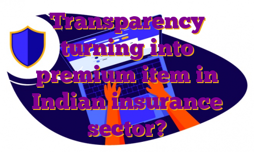 Transparency turning into premium item in Indian insurance sector?