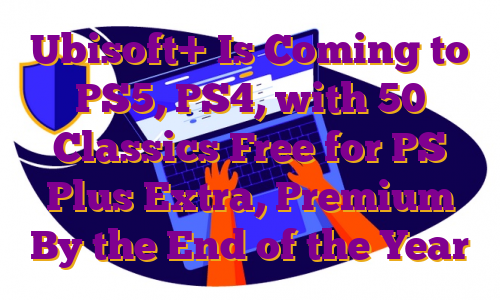 Ubisoft+ Is Coming to PS5, PS4, with 50 Classics Free for PS Plus Extra, Premium By the End of the Year