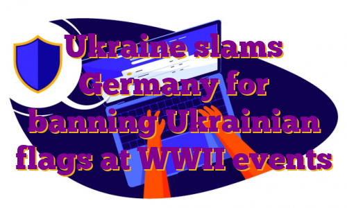Ukraine slams Germany for banning Ukrainian flags at WWII events
