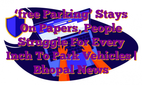 ‘free Parking’ Stays On Papers, People Struggle For Every Inch To Park Vehicles | Bhopal News