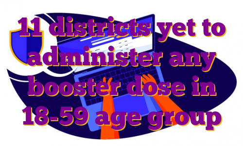 11 districts yet to administer any booster dose in 18-59 age group