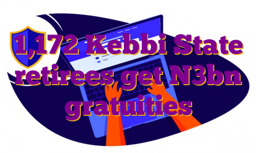 1,172 Kebbi State retirees get N3bn gratuities