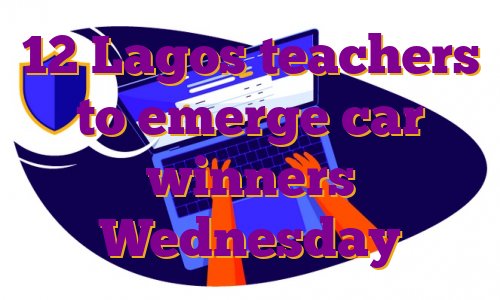 12 Lagos teachers to emerge car winners Wednesday