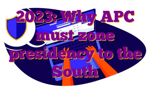 2023: Why APC must zone presidency to the South