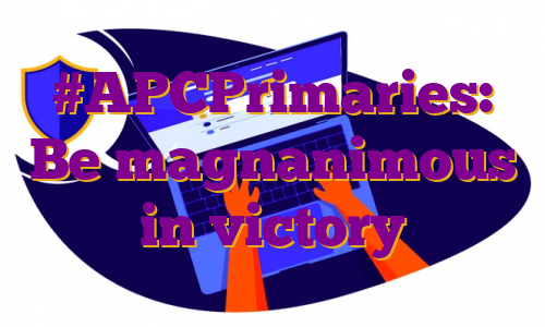 #APCPrimaries: Be magnanimous in victory