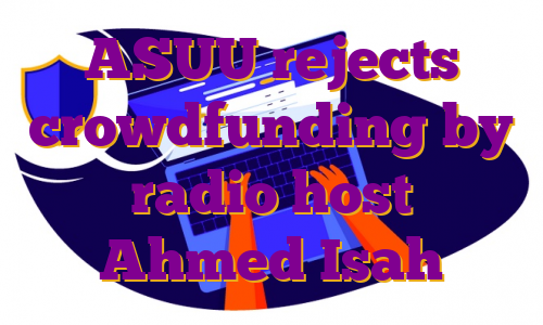 ASUU rejects crowdfunding by radio host Ahmed Isah