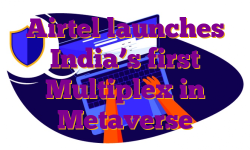 Airtel launches India’s first Multiplex in Metaverse