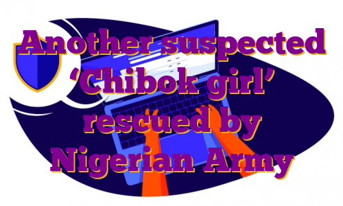 Another suspected ‘Chibok girl’ rescued by Nigerian Army